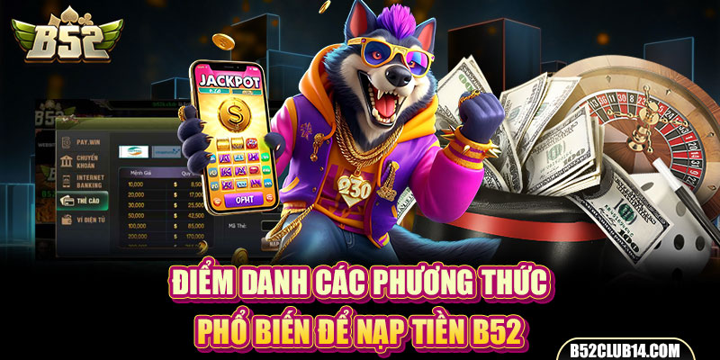 Điểm danh các phương thức phổ biến để nạp tiền B52