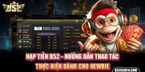Nạp Tiền B52 - Hướng Dẫn Thao Tác Thực Hiện Dành Cho Newbie