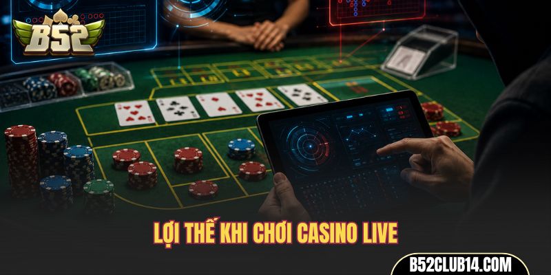 Lợi thế khi chơi Casino Live