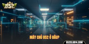 máy chủ B52 ở đâu