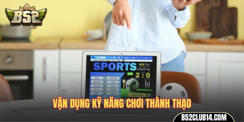 Vận dụng kỹ năng chơi thành thạo